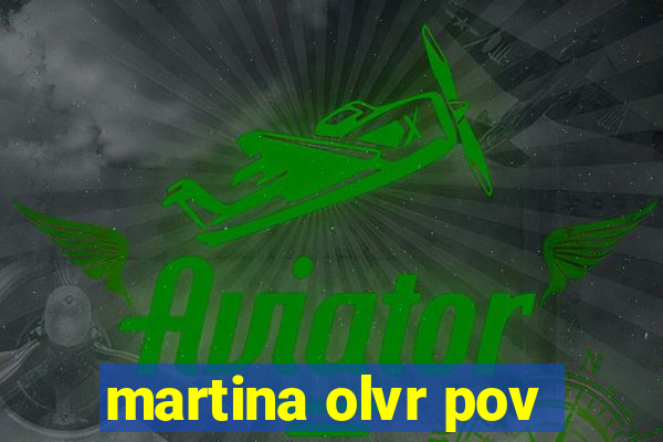 martina olvr pov